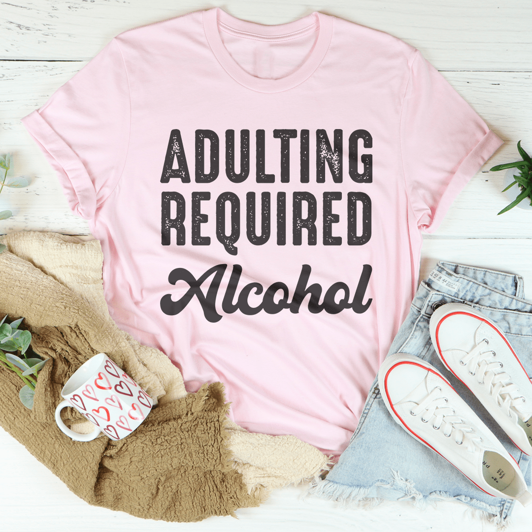 Adulting Requires Alcohol Tee