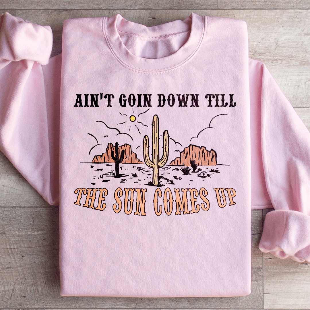 Ain't Goin Down Till The Sun Comes Up Sweatshirt