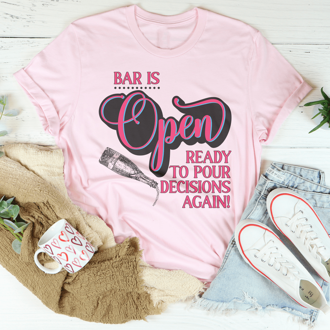 Bar Is Open Ready To Pour Decisions Again Tee