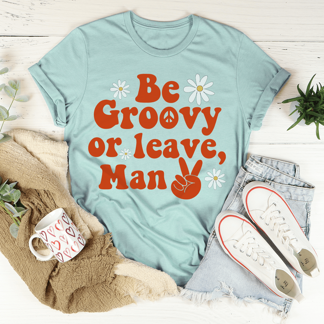 Be Groovy Or Leave Man Tee