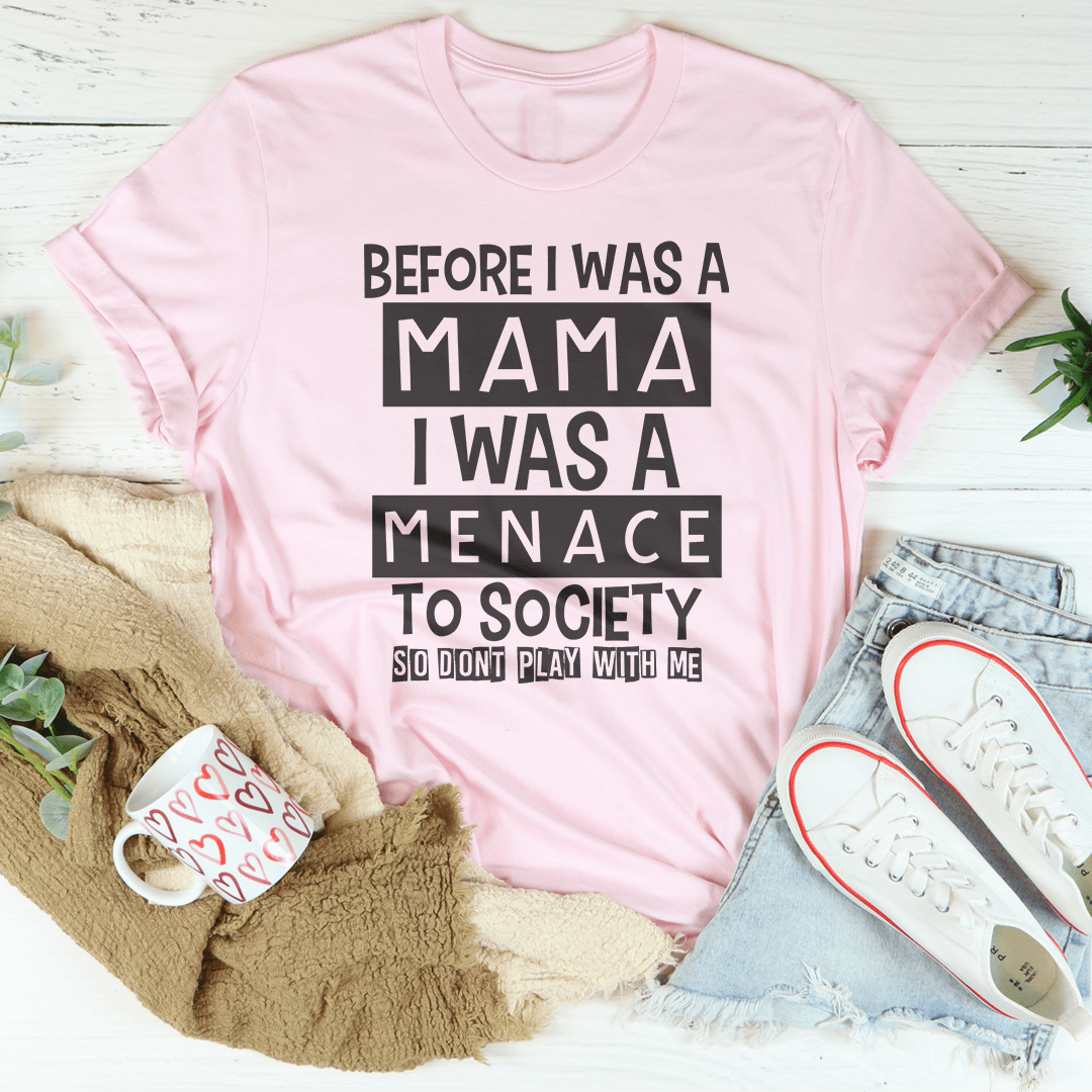 Before I Was A Mama I Was A Menace To Society Tee
