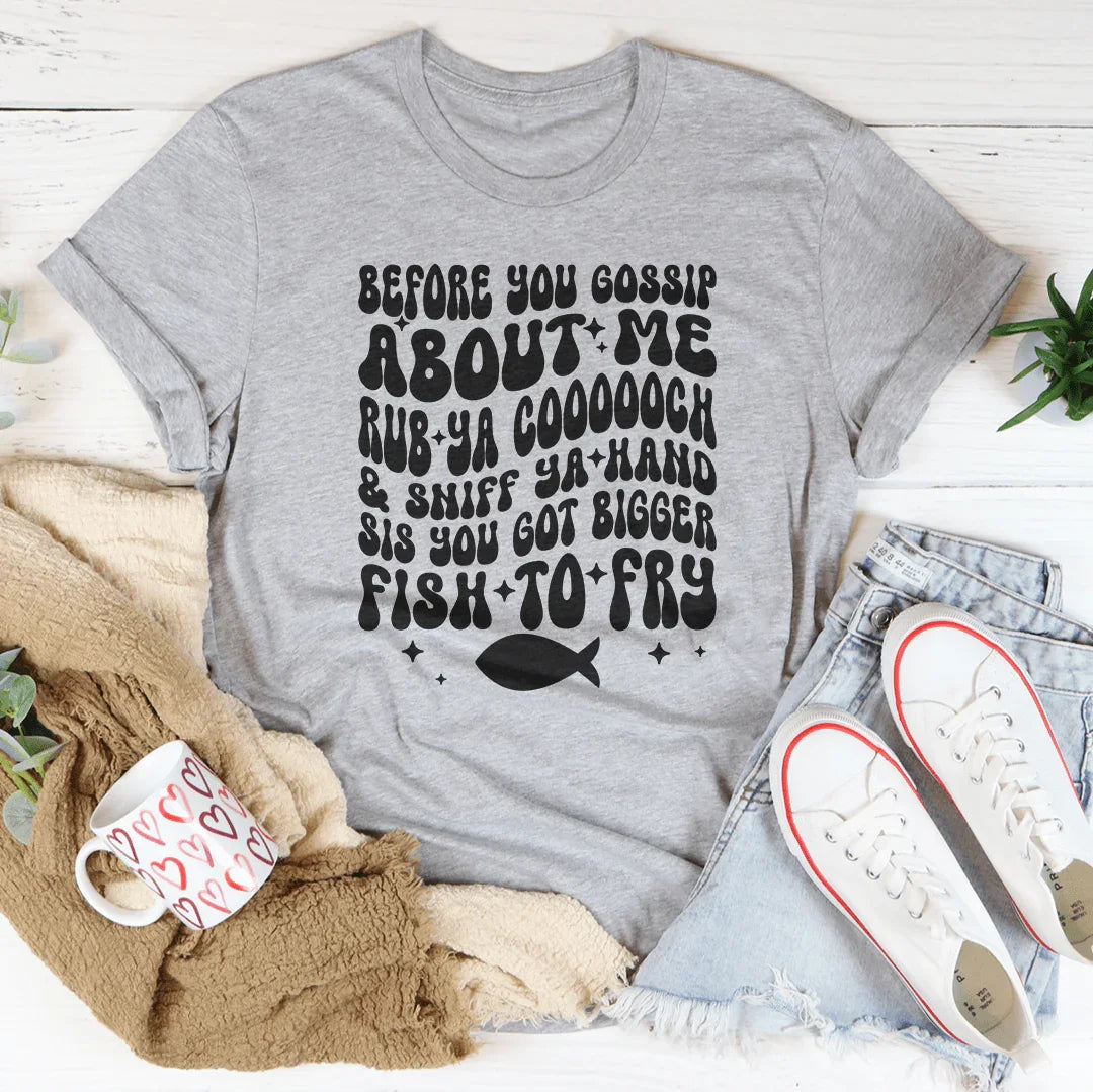 Before You Gossip About Me Rub Ya coooooch Tee