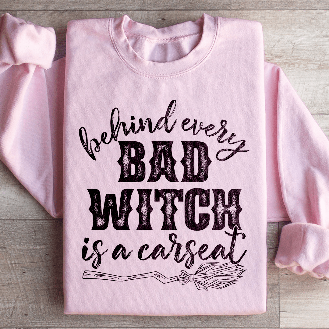 Behind Every Bad Witch Is A Car Seat Sweatshirt