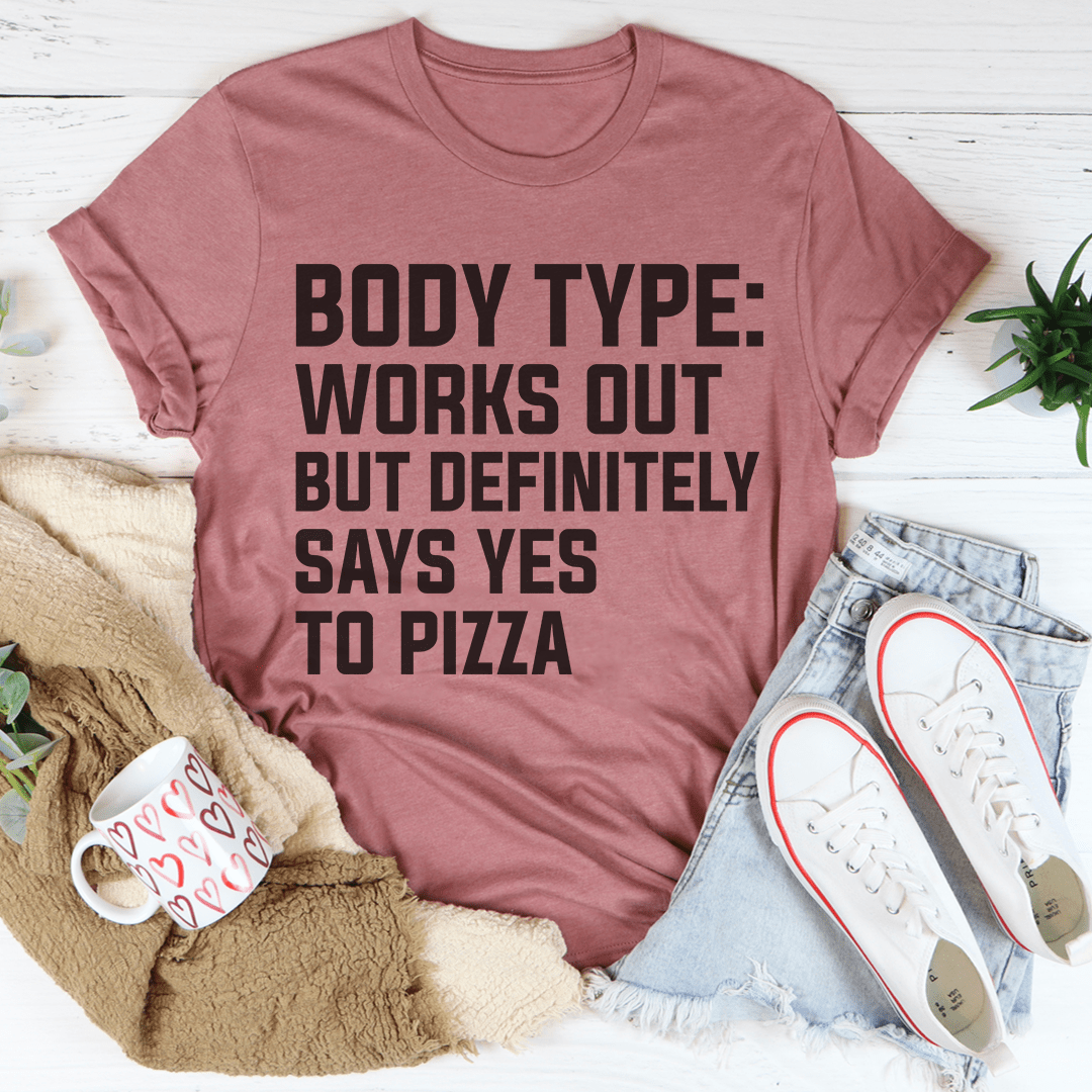 Body Type Works Out But Definitely Says Yes To Pizza Tee