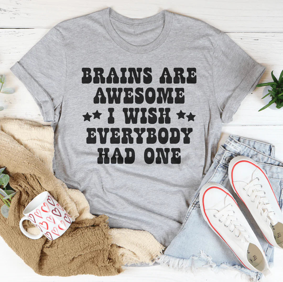 Brains Are Awesome I Wish Everybody Had One Tee