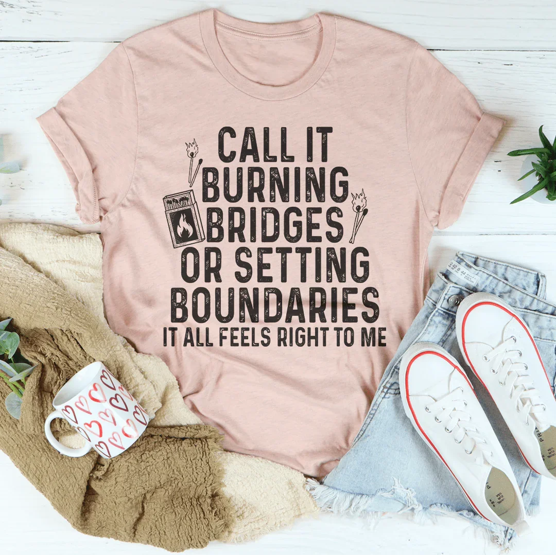 Burning Bridges Or Setting Boundaries Tee