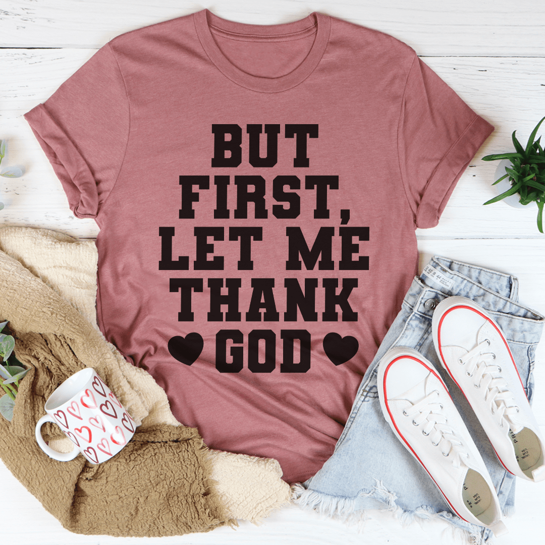 But First Let Me Thank God Tee