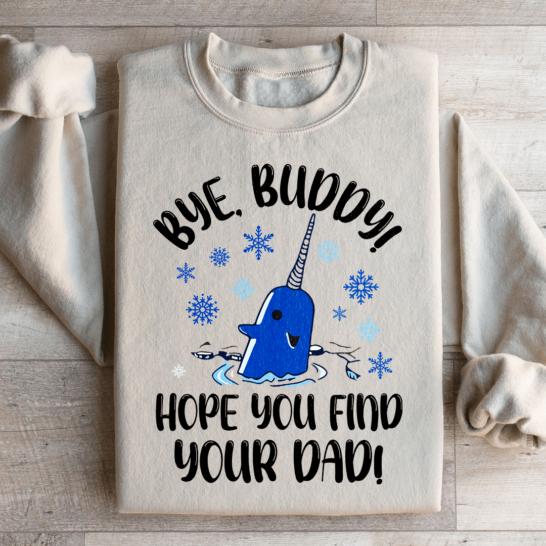 Bye Buddy Hope You Find Your Dad Sweatshirt