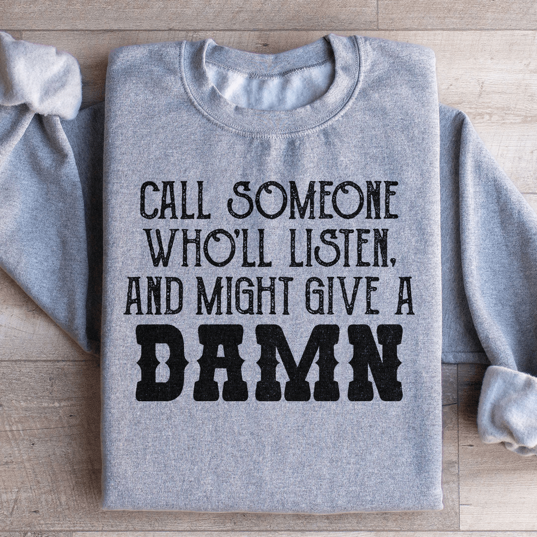 Call Someone Who'll Listen And Might Give A Damn Sweatshirt