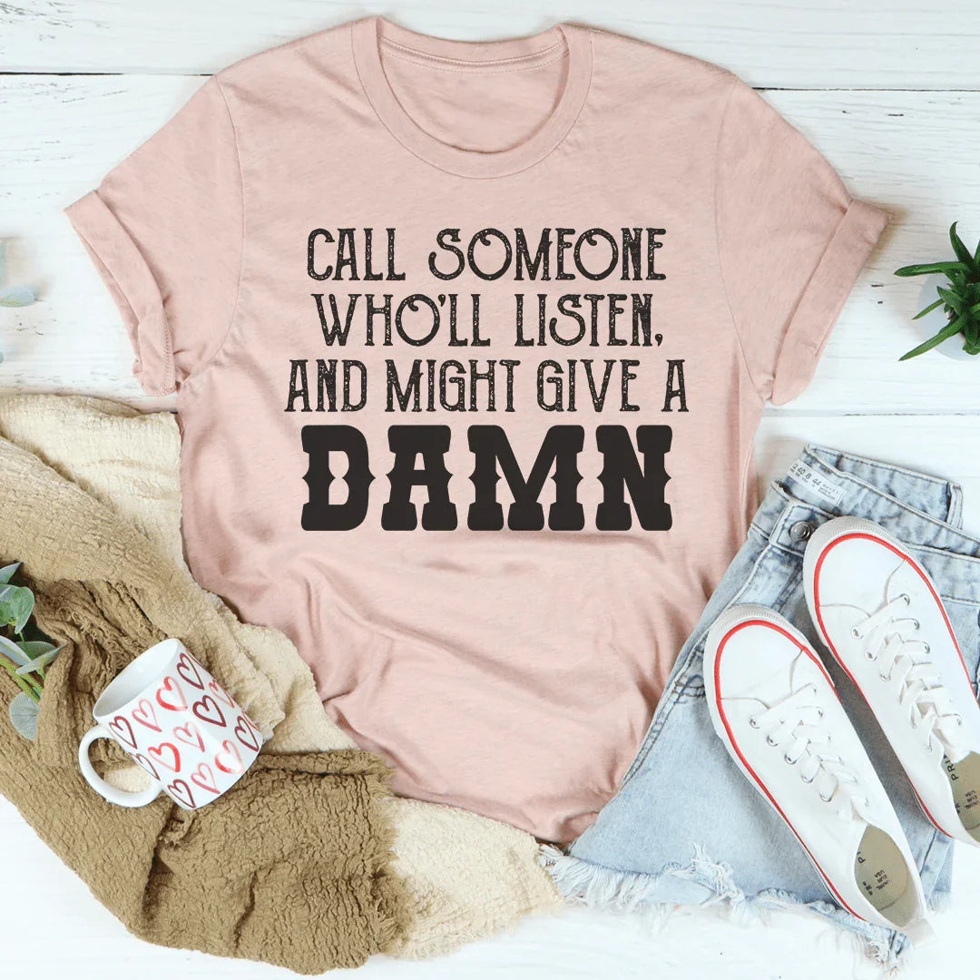 Call Someone Who'll Listen And Might Give A Damn Tee