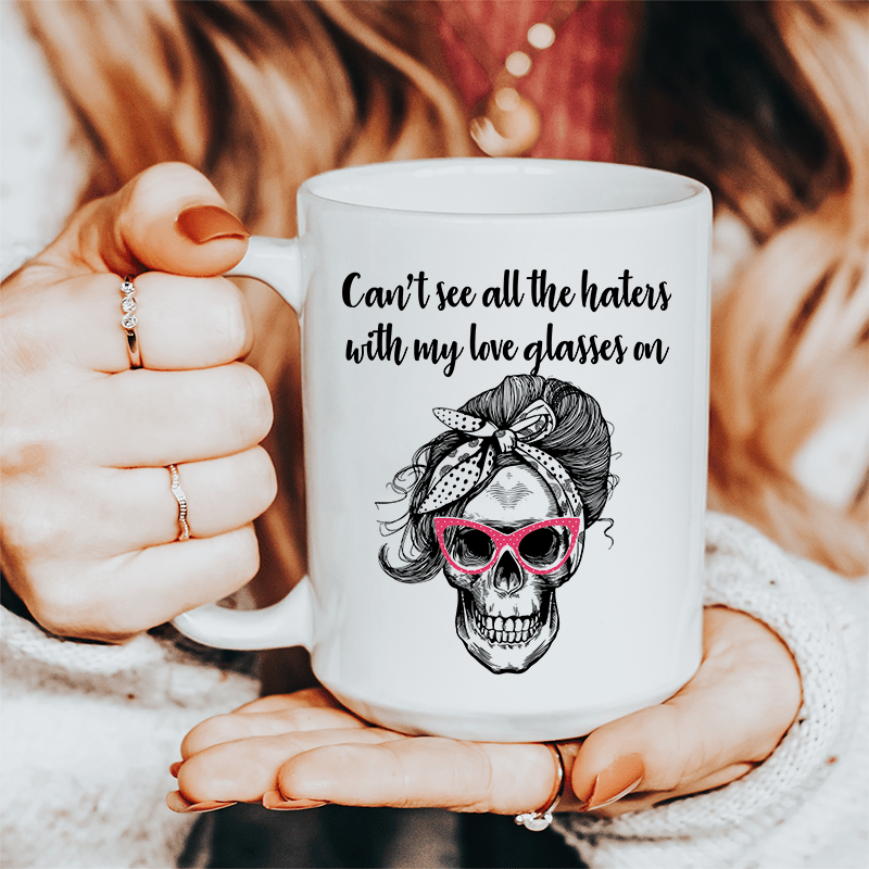 Can't See All The Haters With My Love Glasses On Ceramic Mug 15 oz