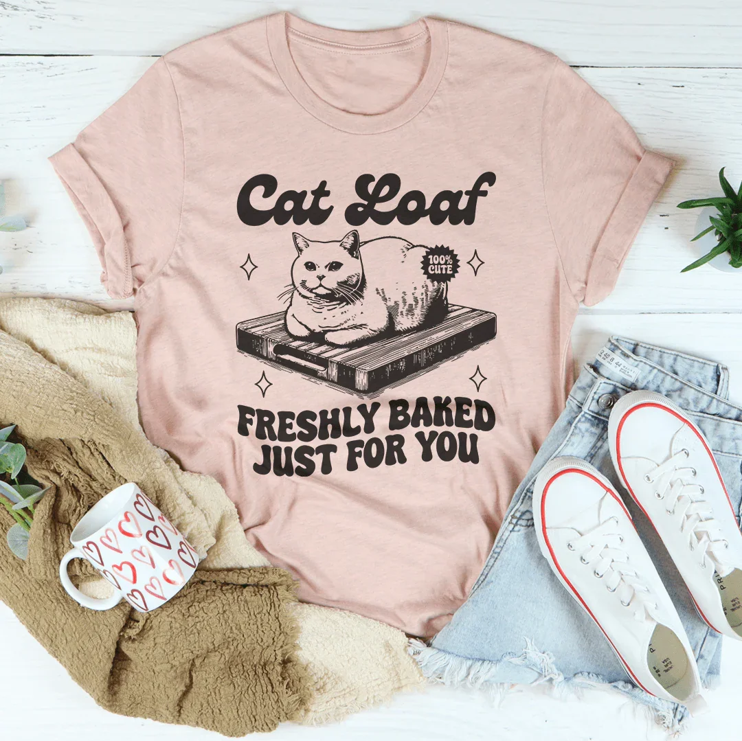 Cat Loaf Freshly Baked Just For You Tee