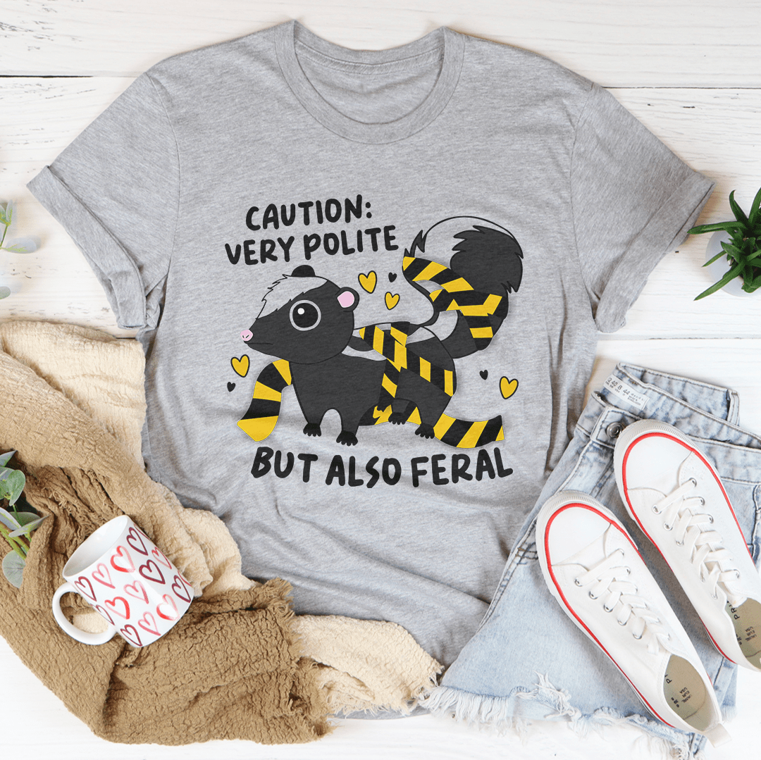 Caution Very Polite But Also Feral Tee