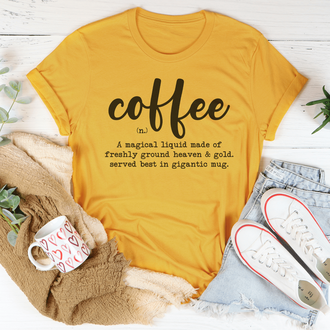 Coffee A Magical Liquid Made Of Freshly Ground Heaven Tee