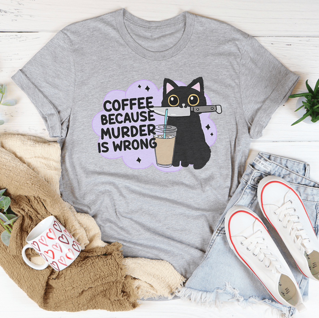 Coffee Because Murder Is Wrong Tee
