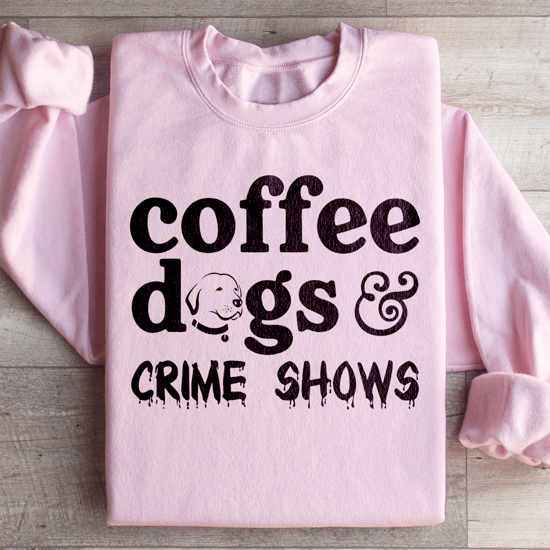 Coffee Dogs & Crime Shows Sweatshirt