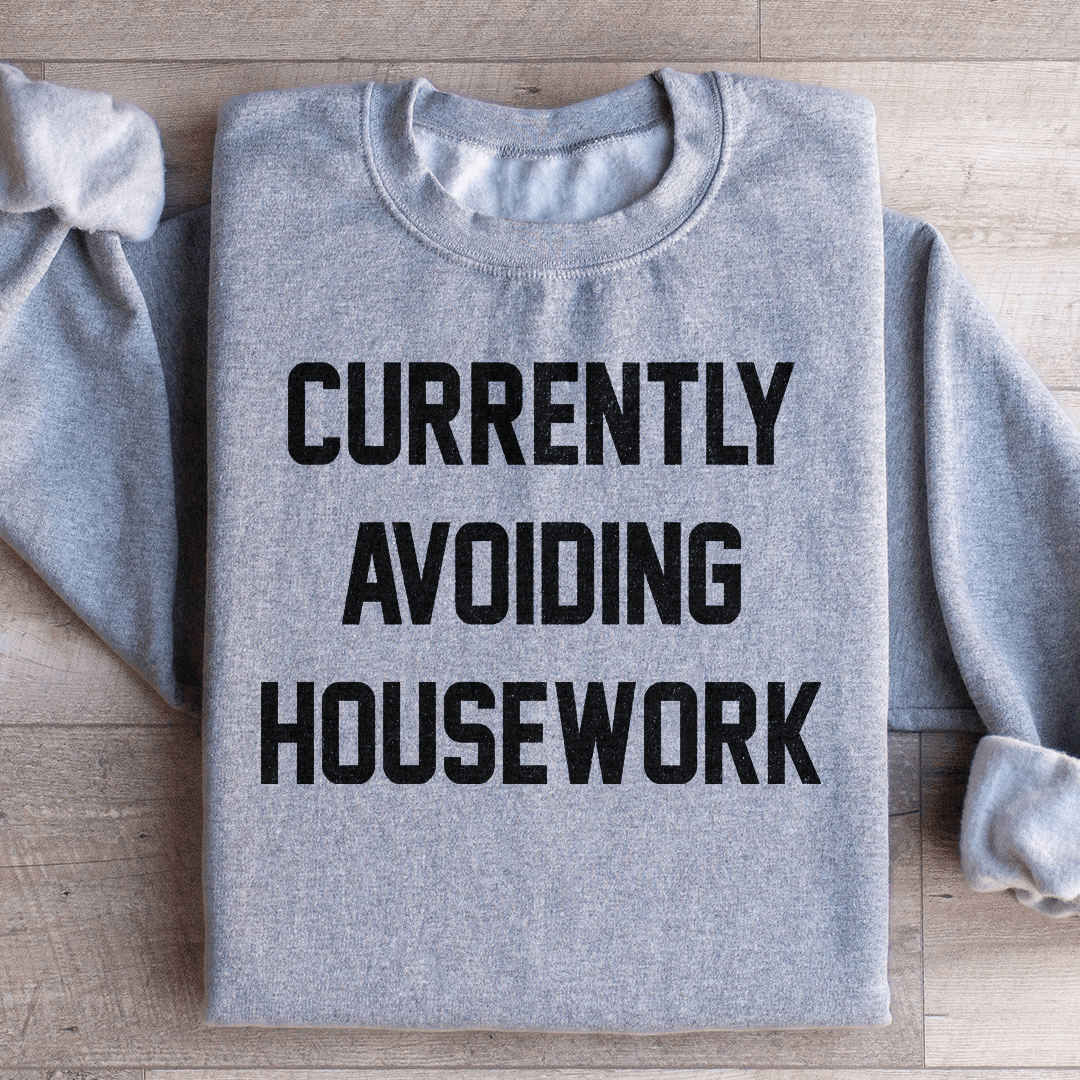 Currently Avoiding Housework Sweatshirt