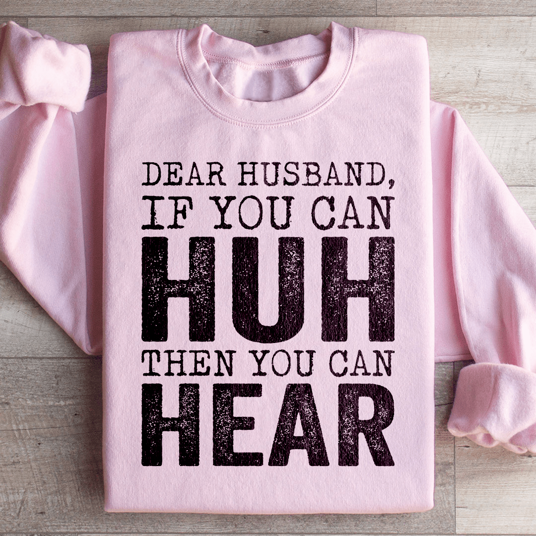 Dear Husband If You Can Huh You Can Hear Sweatshirt
