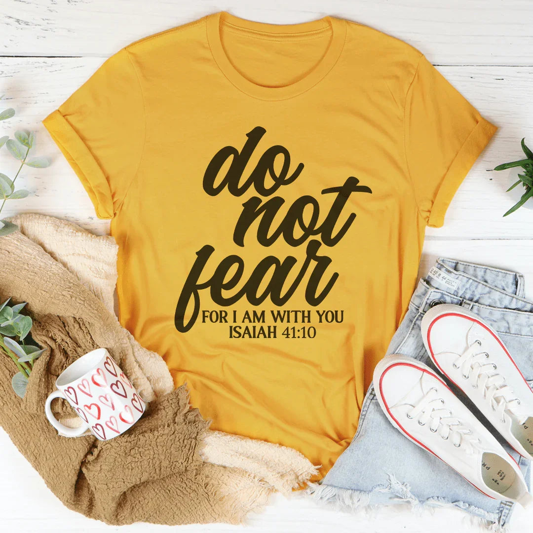 Do Not Fear For I Am With You Isaiah 41:10 Tee