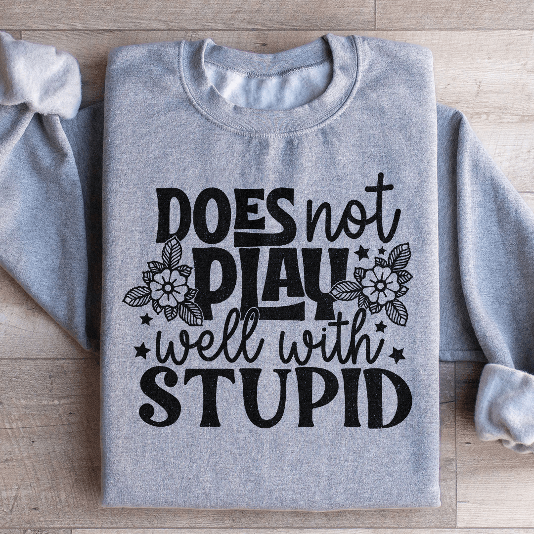 Does Not Play Well With Stupid Sweatshirt