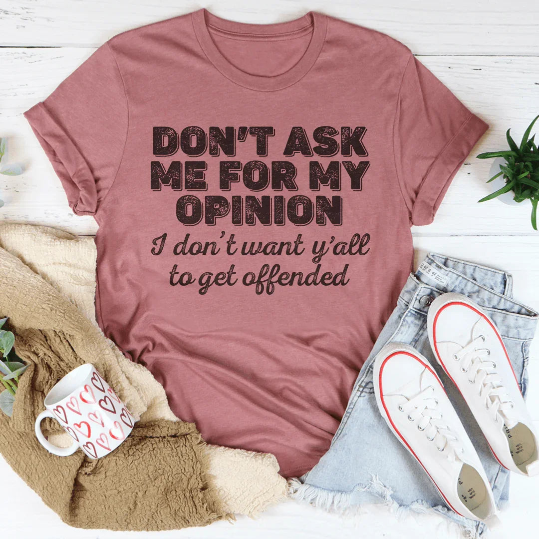 Don't Ask Me For My Opinion Tee