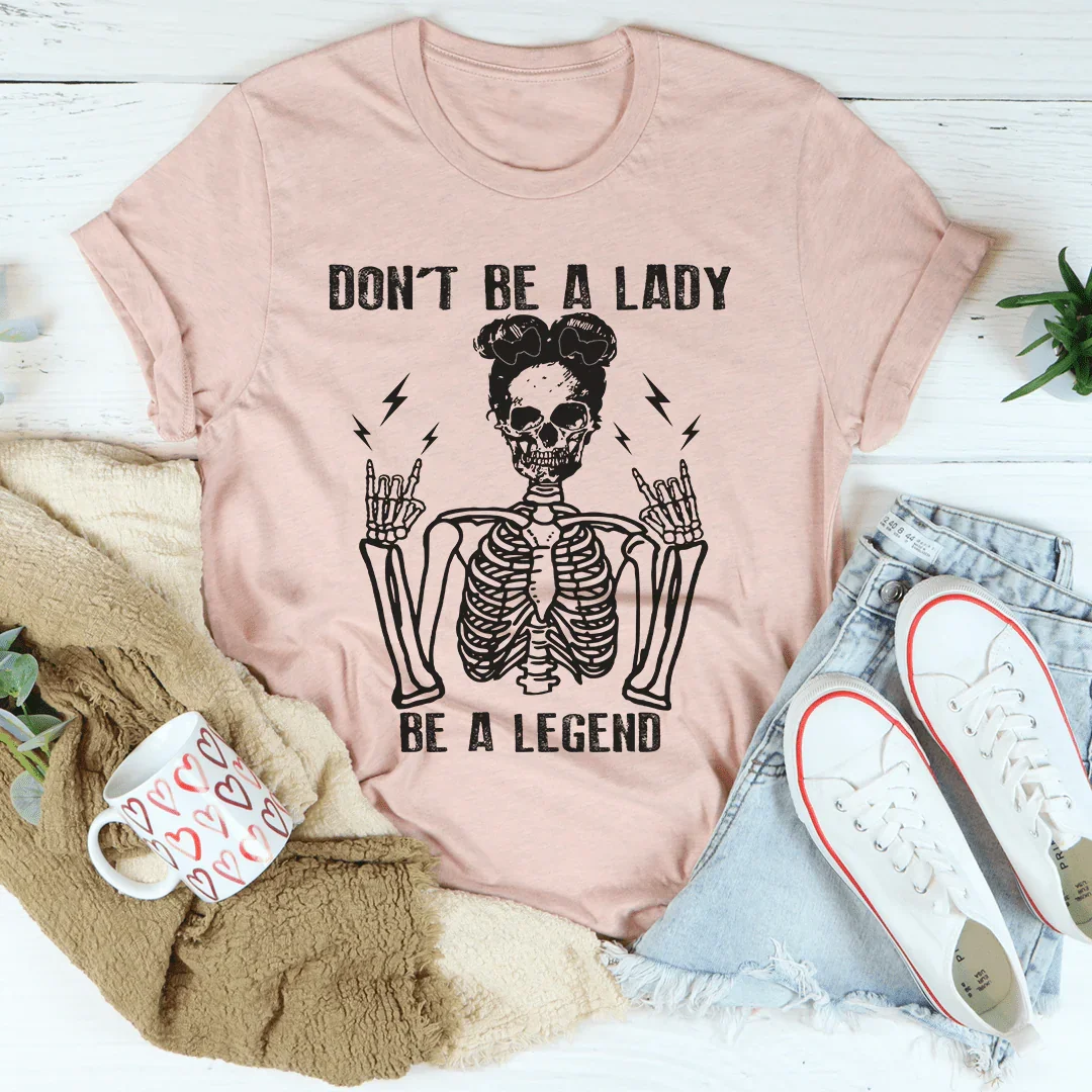 Don't Be A Lady Be A Legend Tee