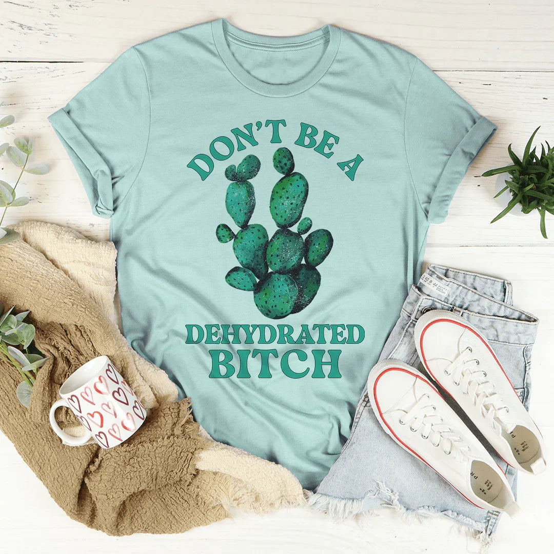 Don't Be Dehydrated Tee