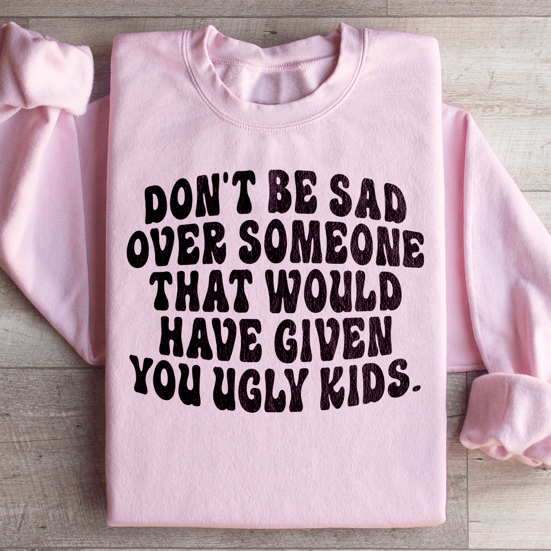 Don't Be Sad Sweatshirt