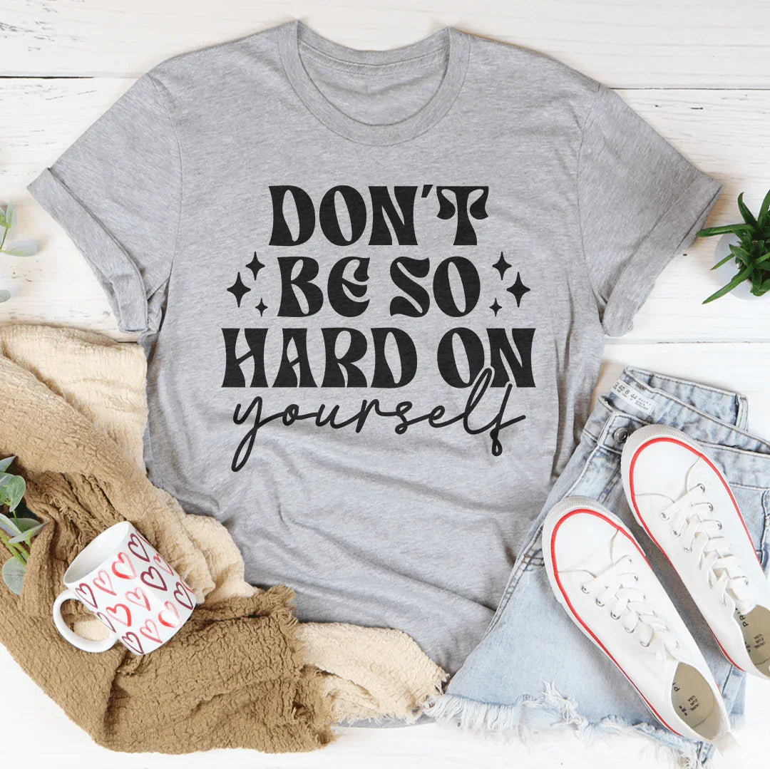 Don’t Be So Hard On Yourself Tee