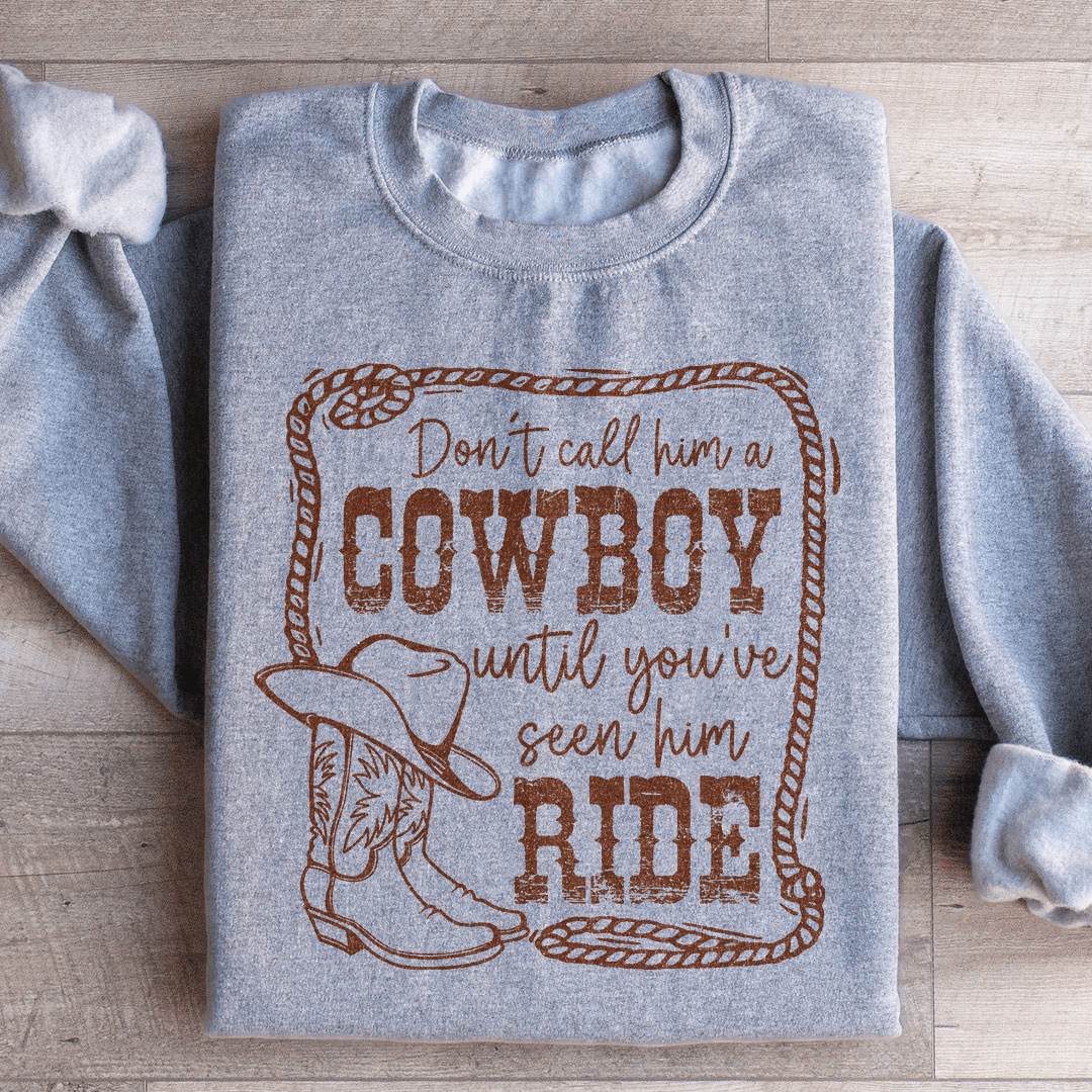 Don't Call Him A Cowboy Until You've Seen Him Ride Sweatshirt