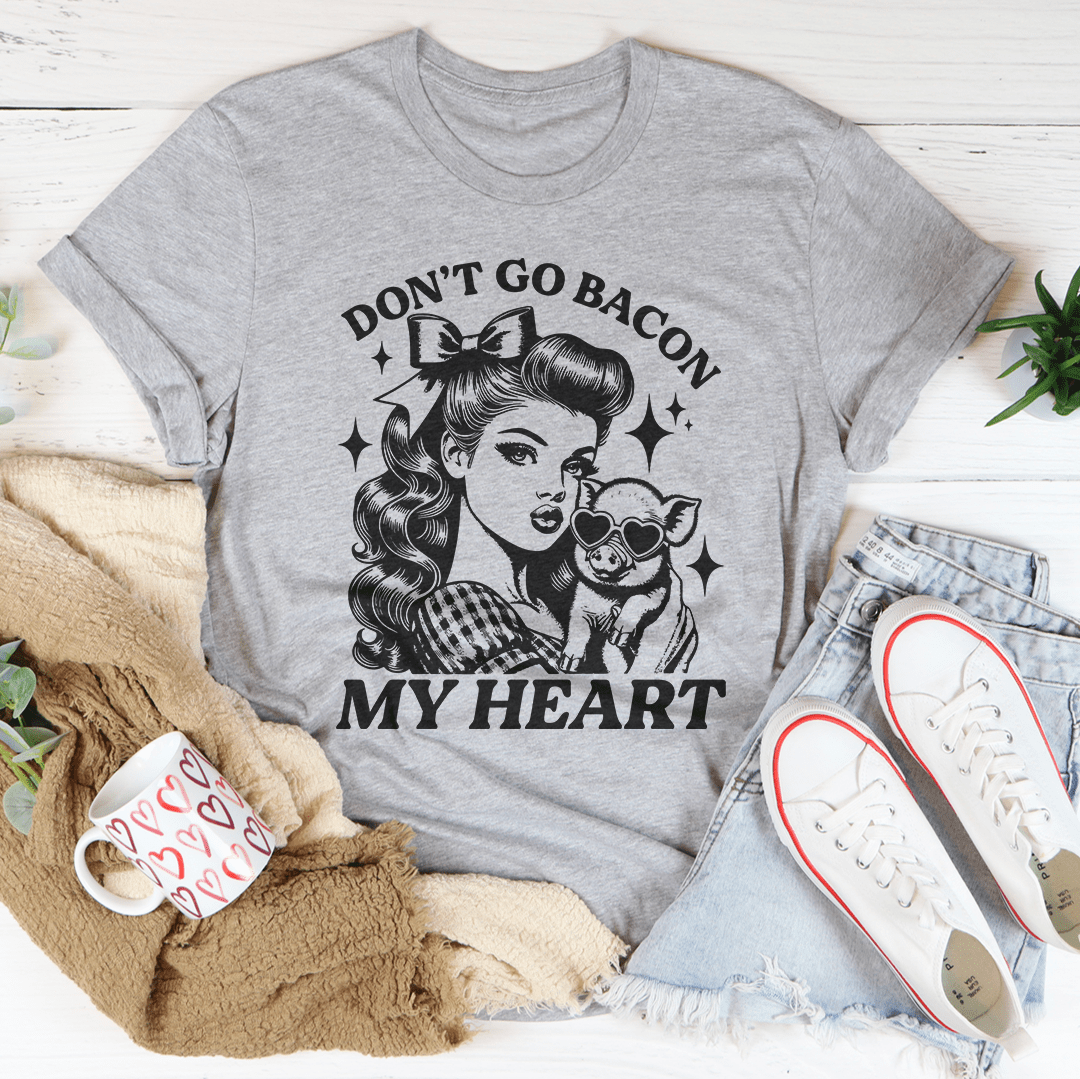 Don't Go Bacon My Heart Tee