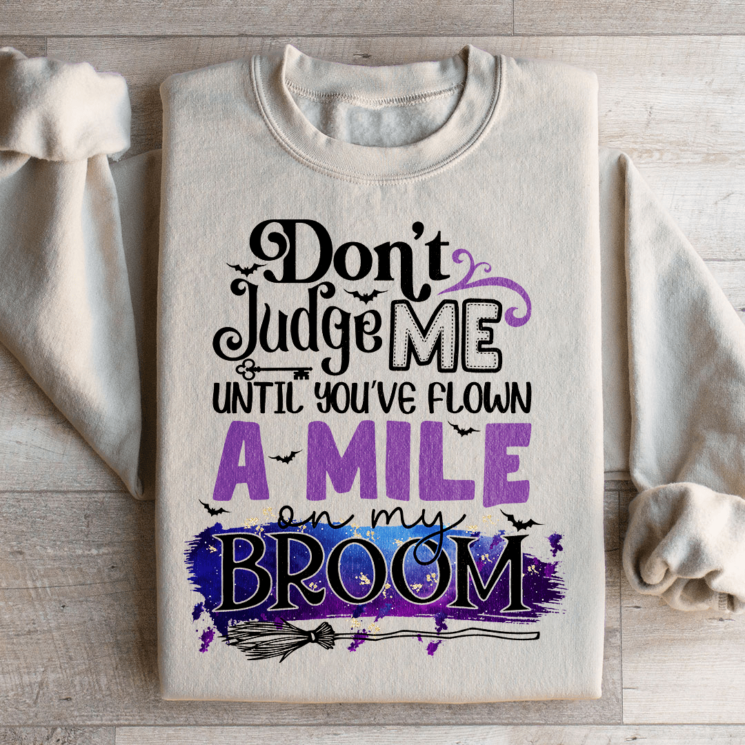Don't Judge Me Until You've Flown A Mile On My Broom Sweatshirt
