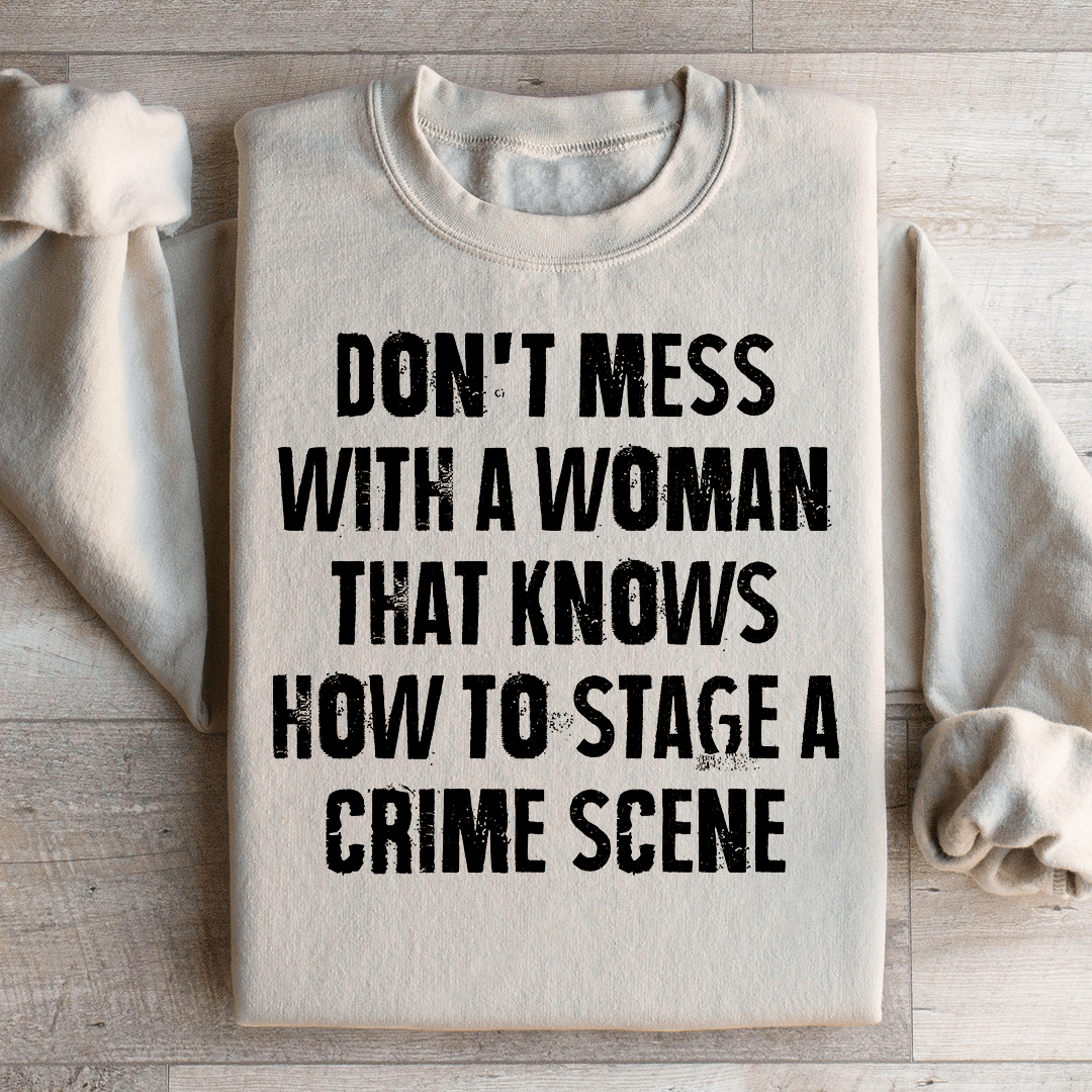 Don't Mess With A Woman That Knows How To Stage A Crime Scene Sweatshirt
