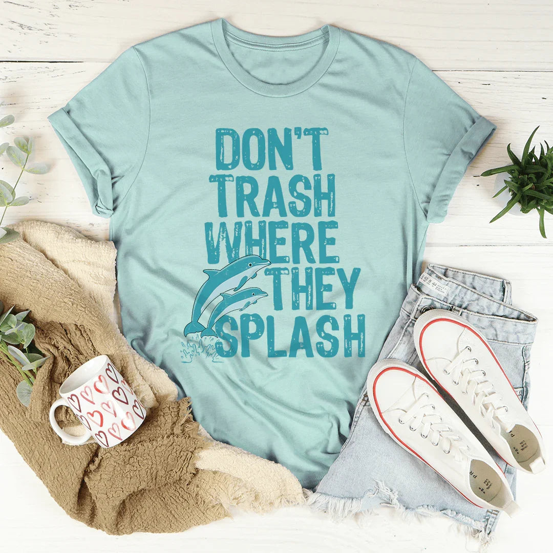 Don't Trash Where They Splash Tee