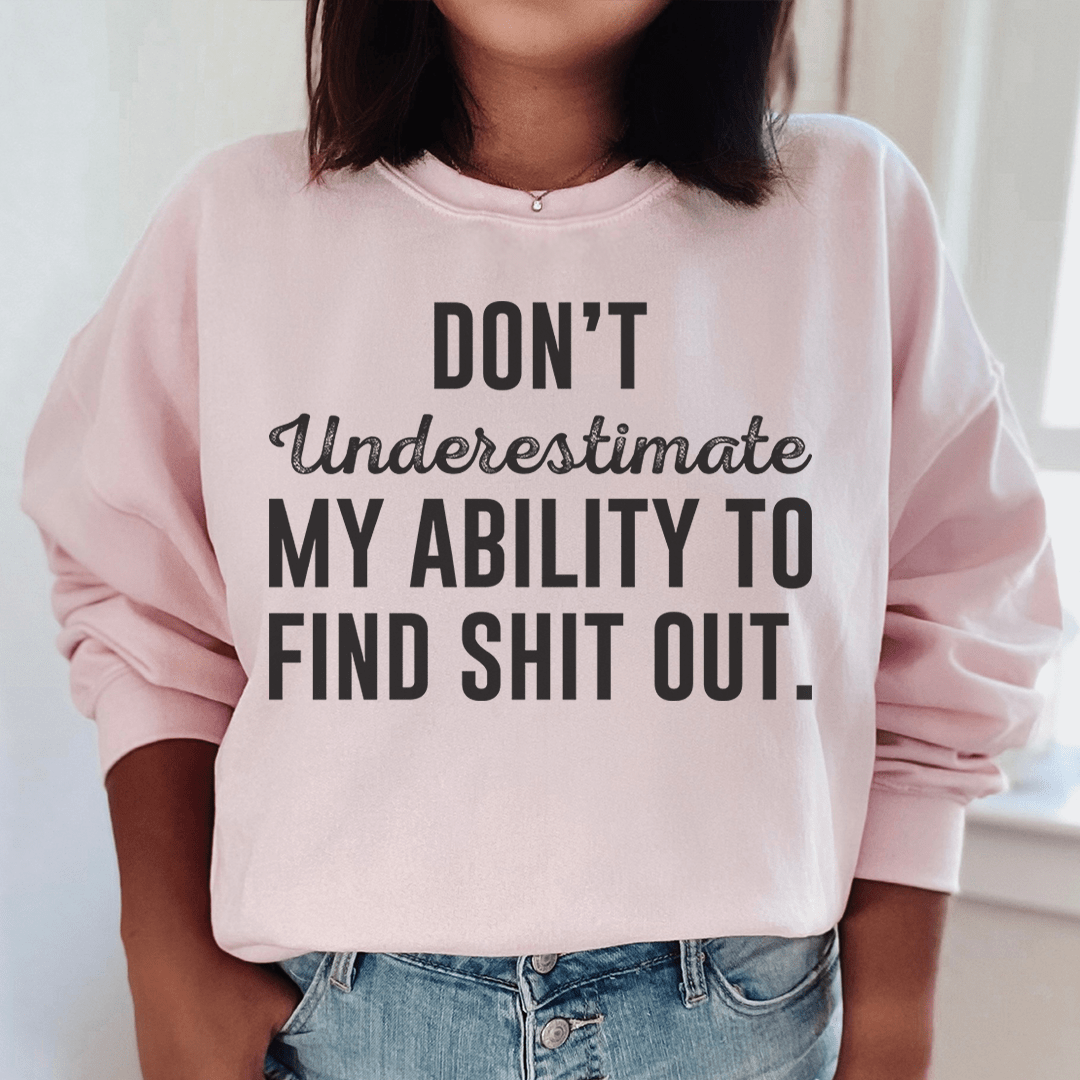 Don't Underestimate My Ability To Find Stuff Out Sweatshirt