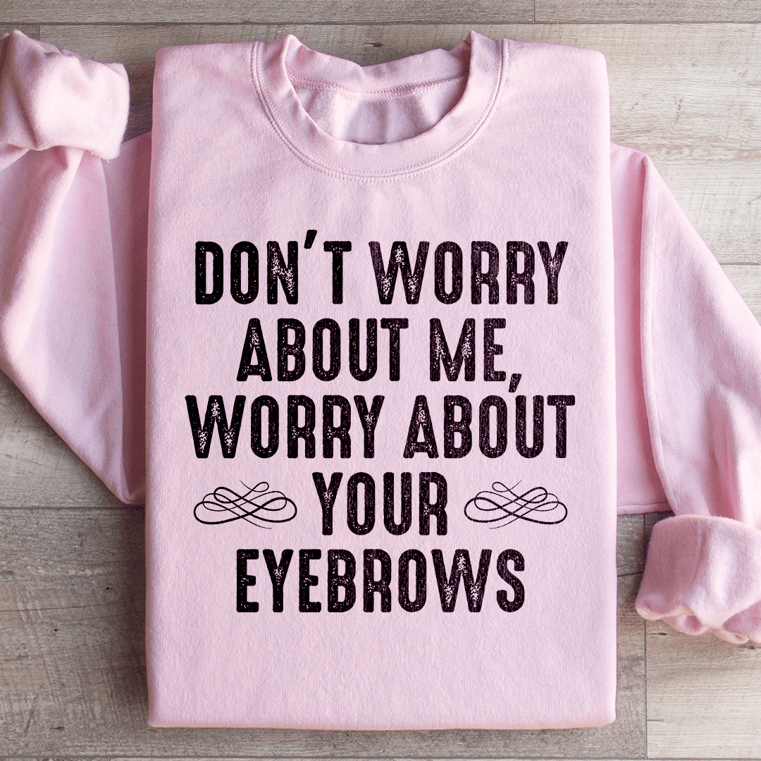Don't Worry About Me Sweatshirt