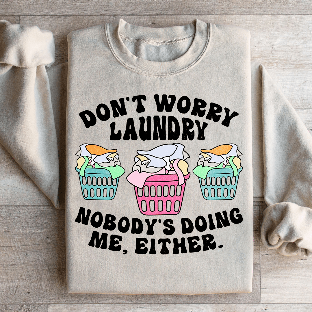 Don't Worry Laundry Nobody's Doing Me Either Sweatshirt