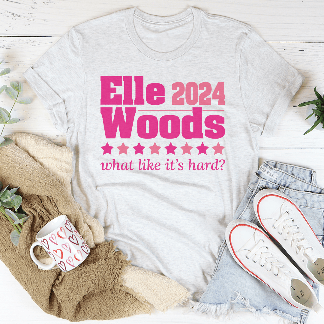 Elle Woods 2024 What Like Its Hard Tee
