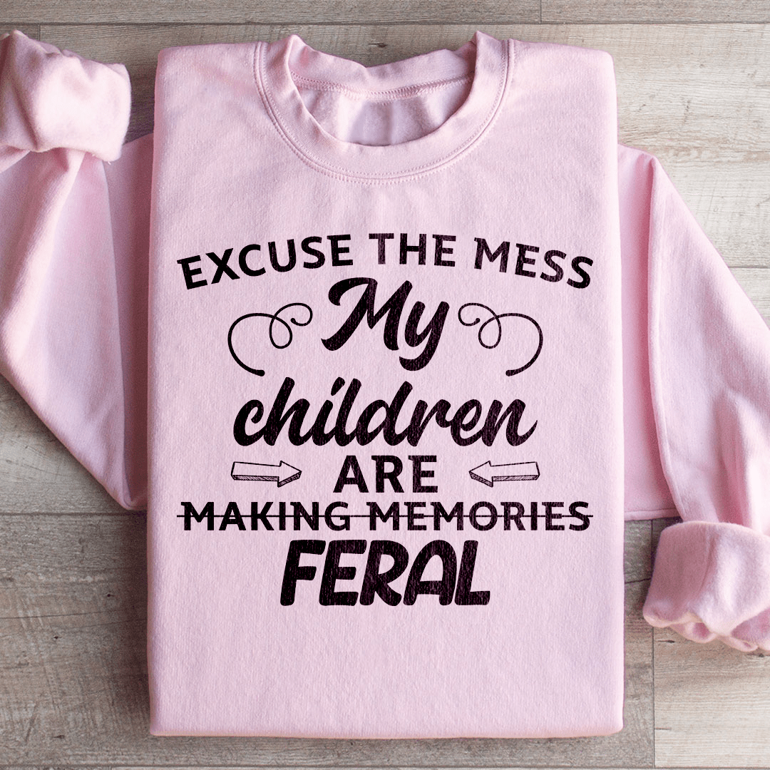 Excuse The Mess My Children Are Making Memories Feral Sweatshirt