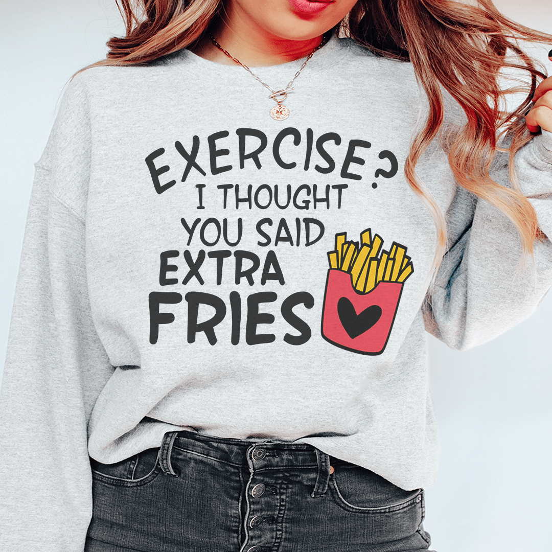 Exercise I Thought You Said Extra Fries Sweatshirt