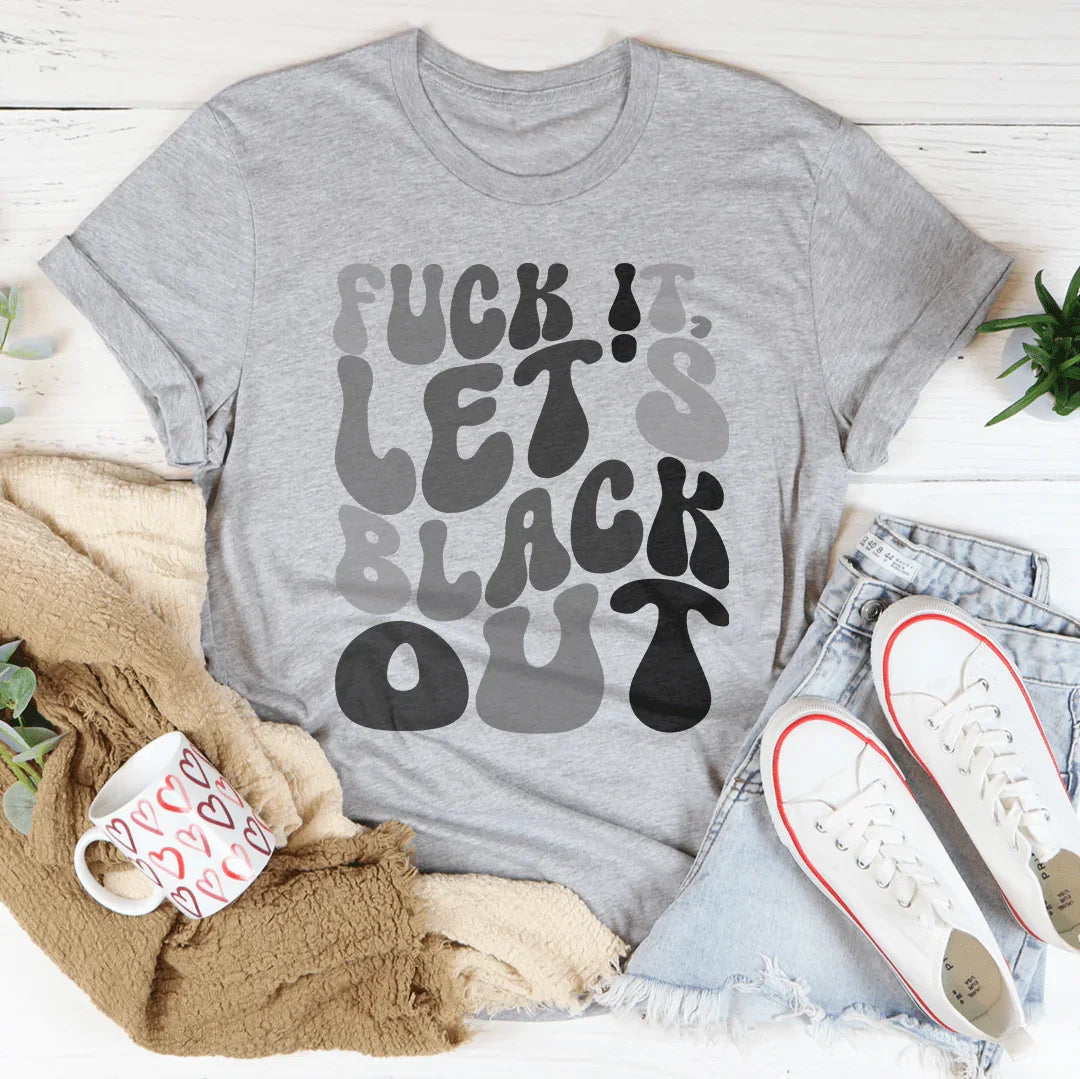 F-ck It Let's Black Out Tee