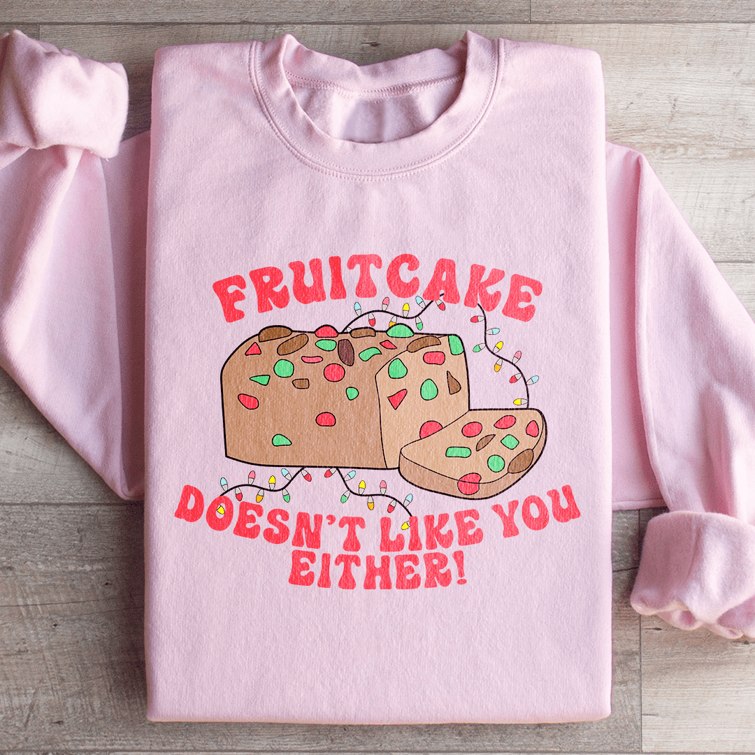 Fruitcake Doesn't Like You Either Sweatshirt