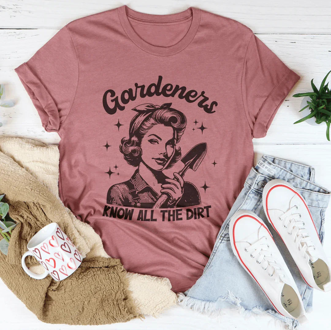Gardeners Know All The Dirt Tee