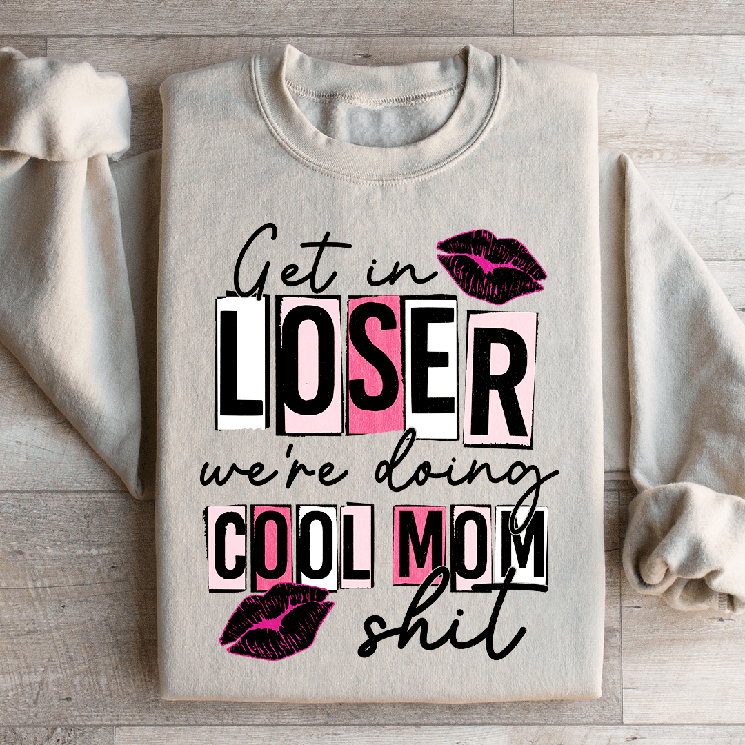 Get In Loser We're Doing Cool Mom Stuff Sweatshirt