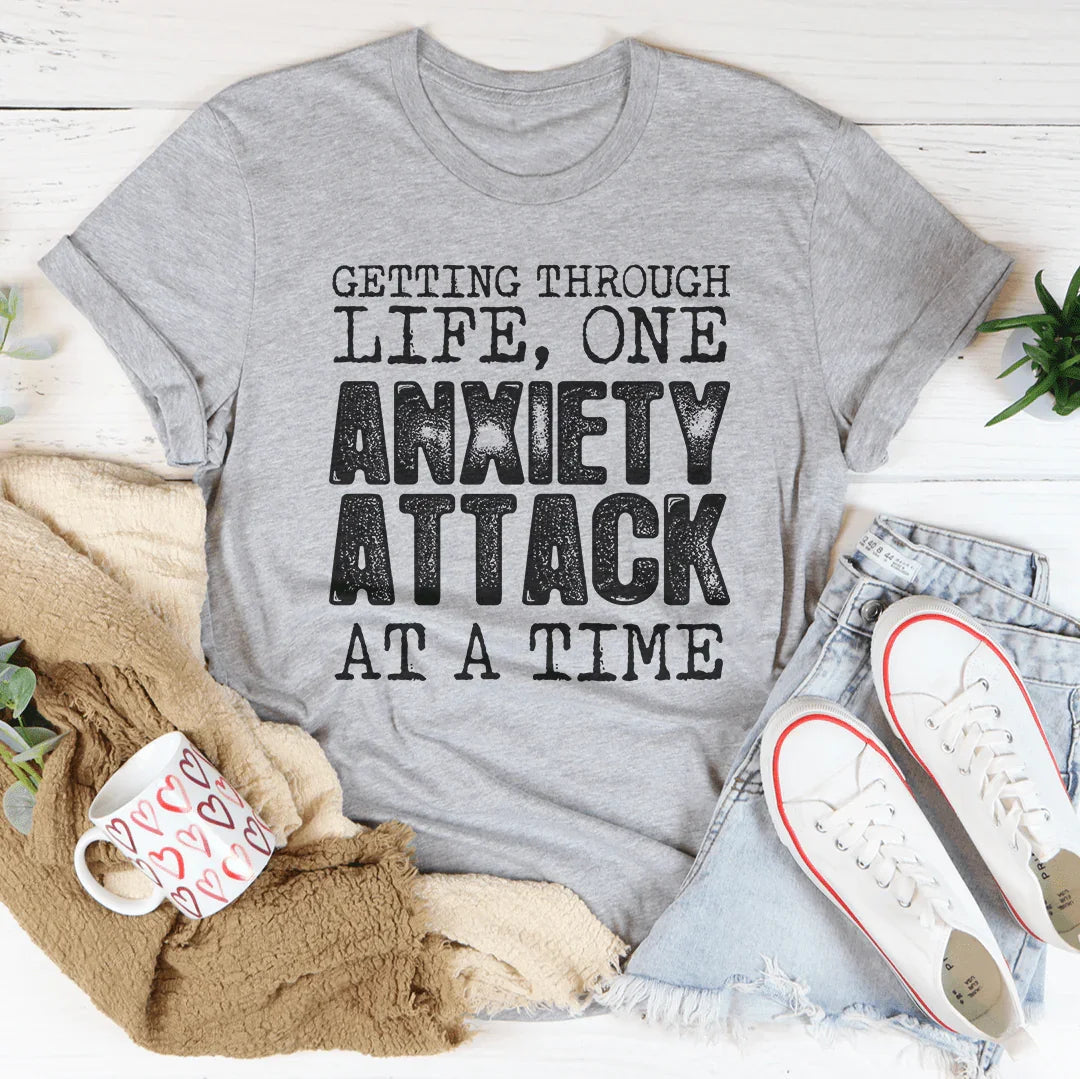 Getting Through Life One Anxiety Attack At A Time Tee
