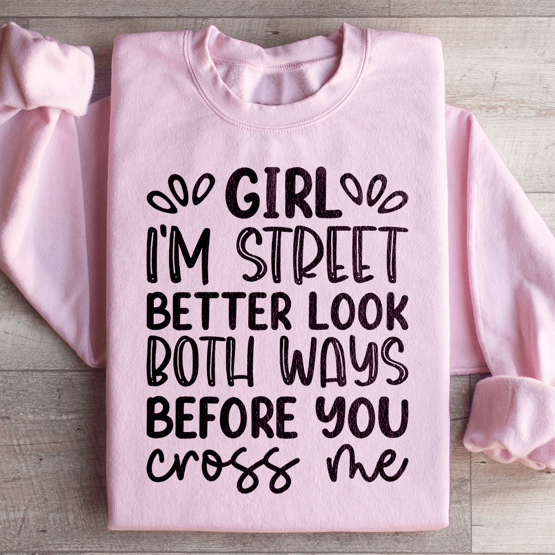 Girl I'm Street Better Look Both Ways Before You Cross Me Sweatshirt