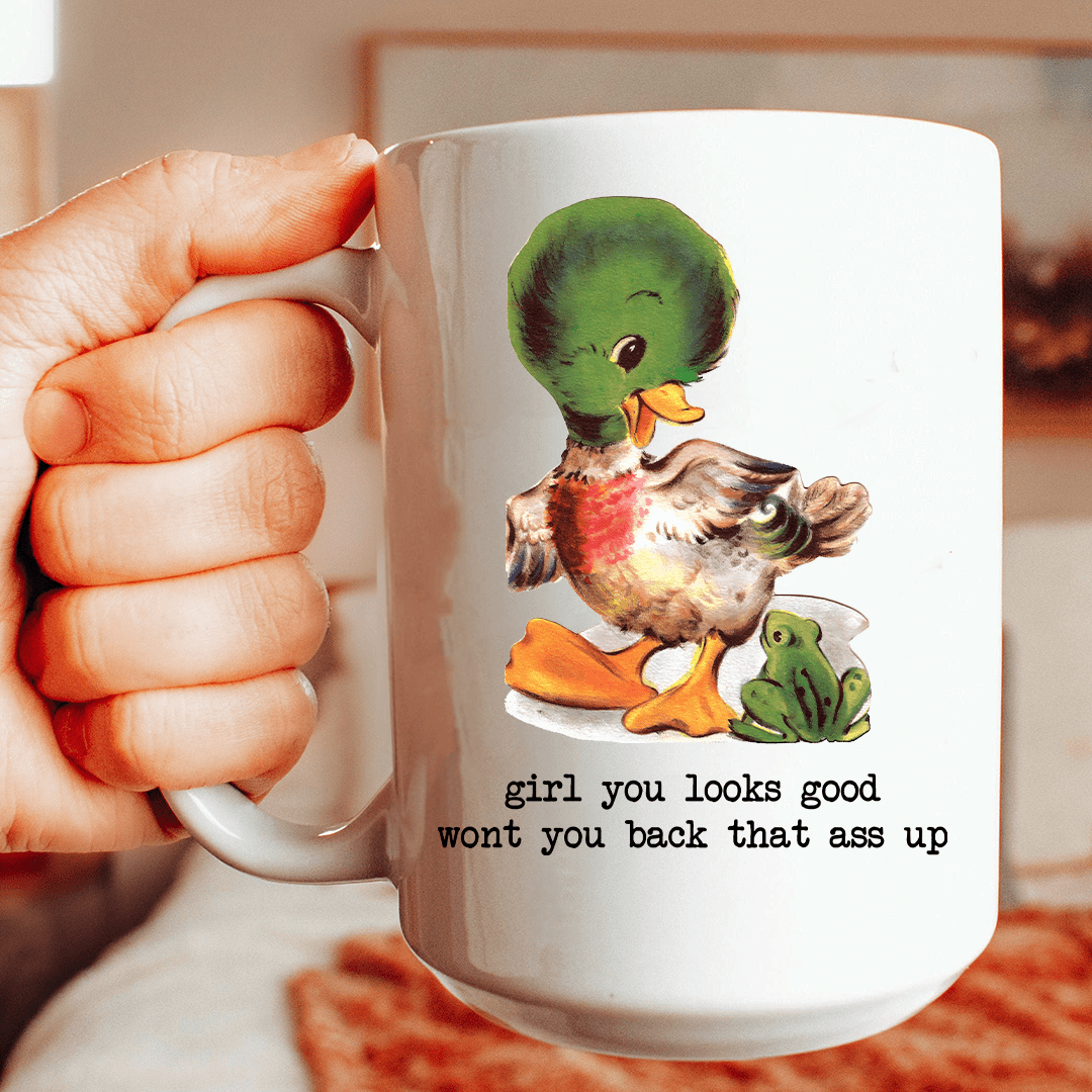 Girl You Looks Good Wont You Back That Up 15 oz