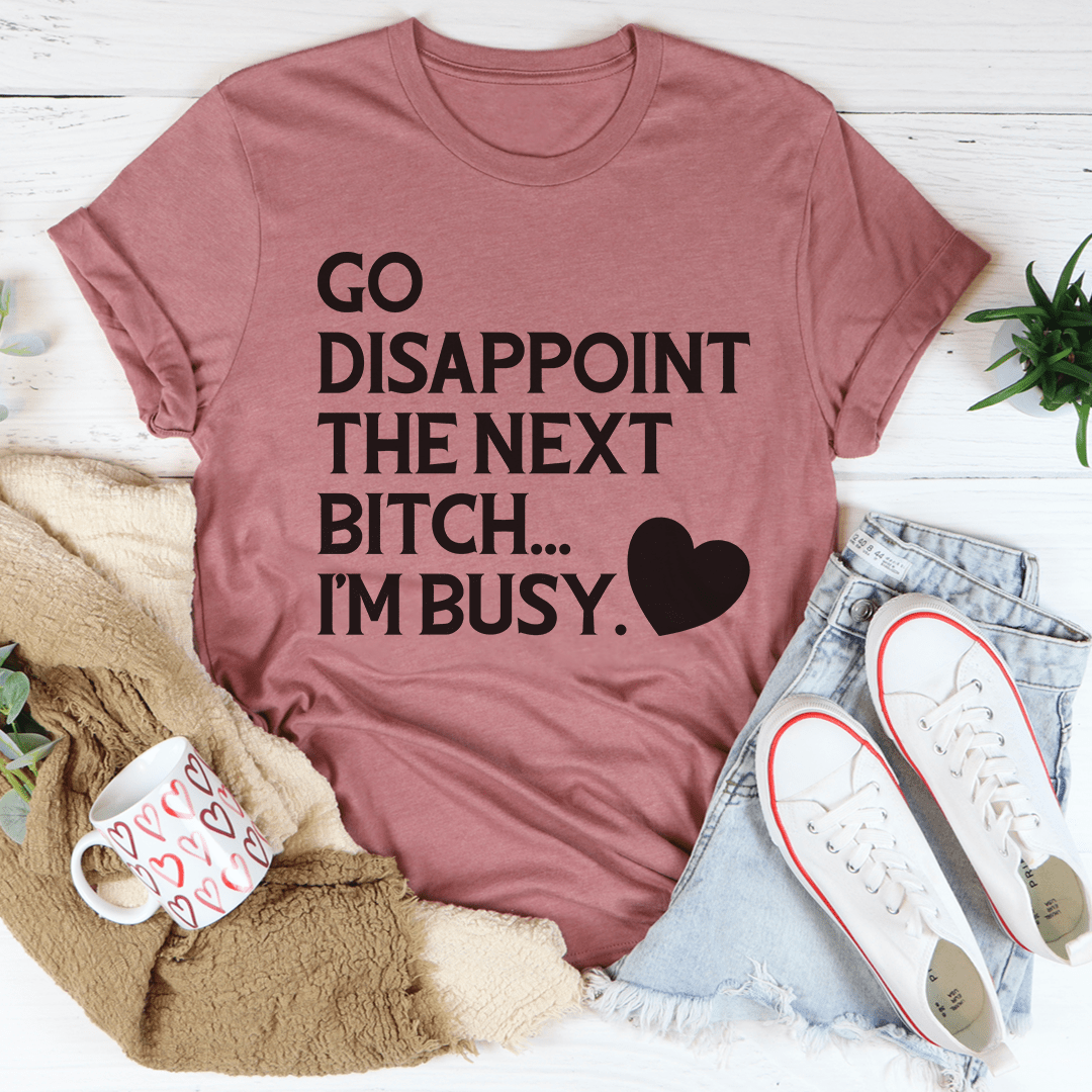 Go Disappoint The Next B I'm Busy Tee