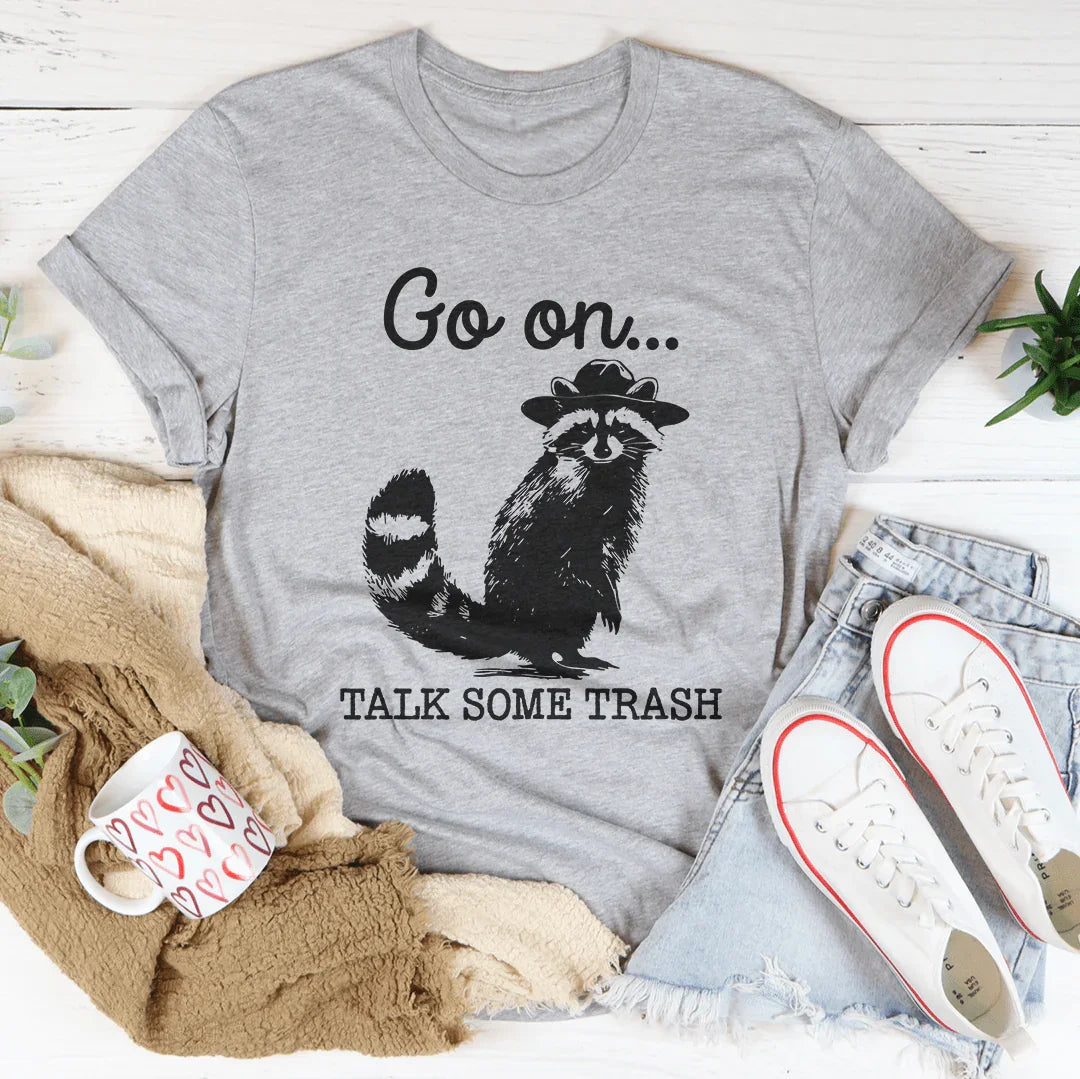 Go On Talk Some Trash Tee