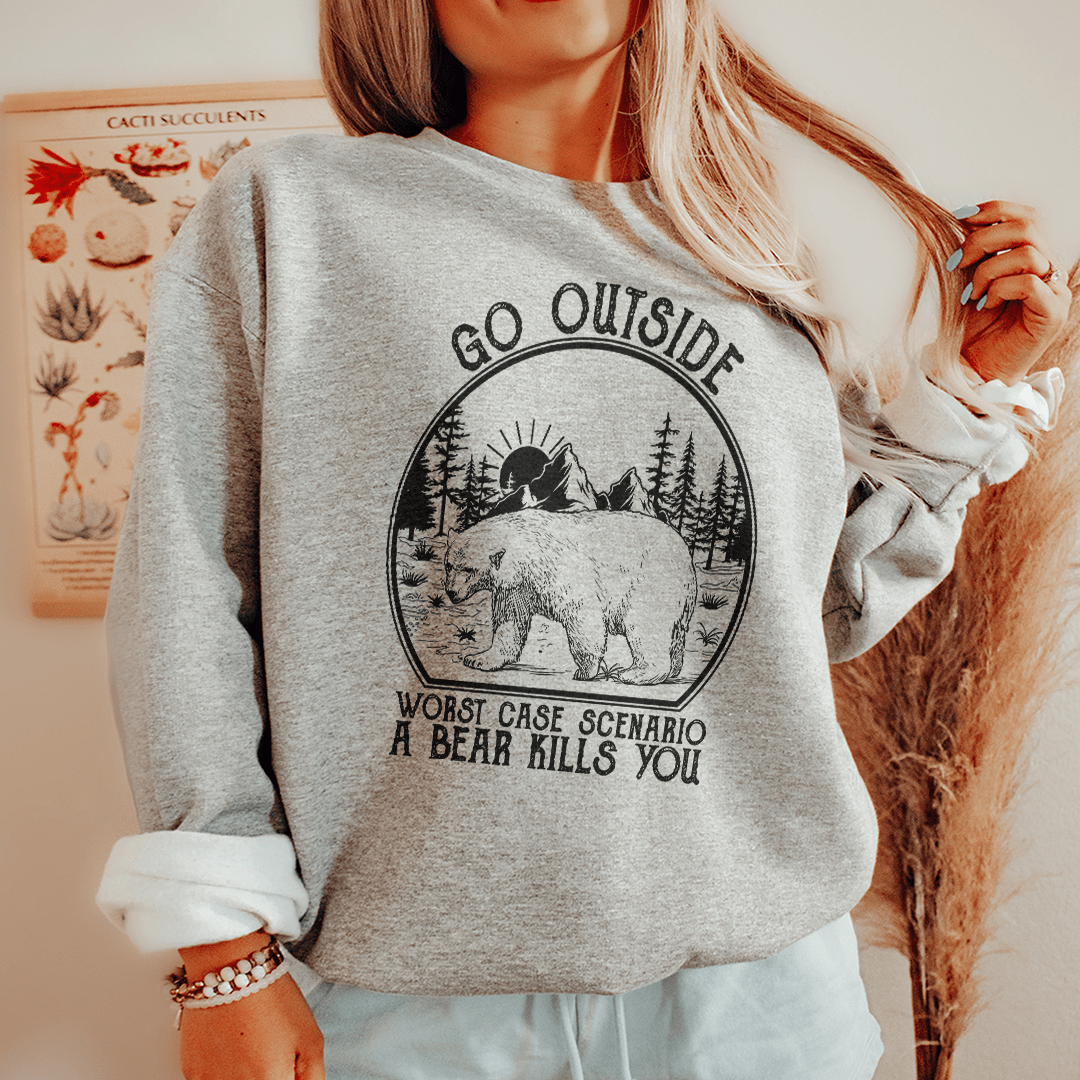 Go Outside Worst Case Scenario A Bear Kills You Sweatshirt